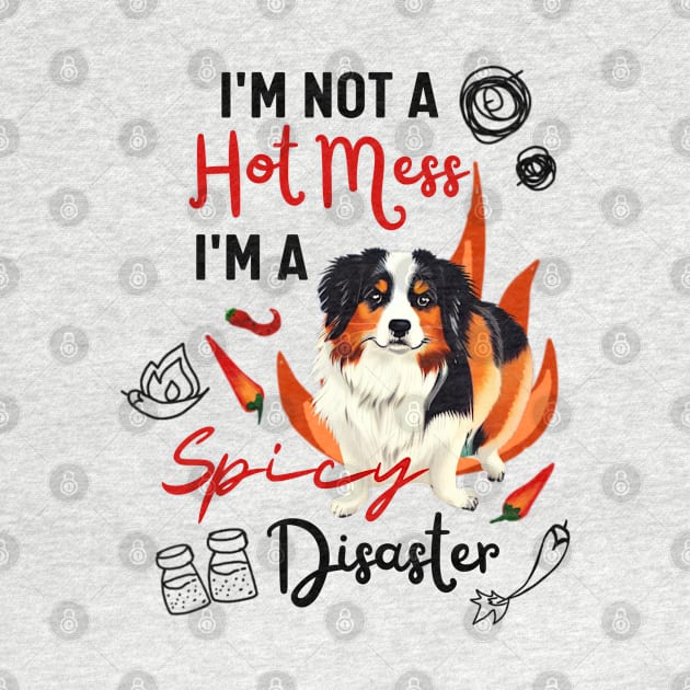 Hilarious Australian Shepherd Joke: I'm Not a Hot Mess, I'm a Spicy Disaster by Mochabonk